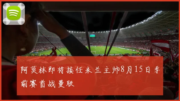阿莫林即将接任米兰主帅8月15日季前赛首战曼联