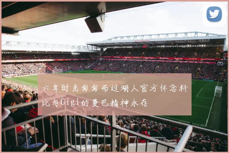 六年时光匆匆而过湖人官方怀念科比与Gigi的曼巴精神永存
