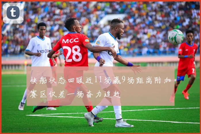 快船状态回暖近11场赢9场距离附加赛区仅差一场奋力追赶